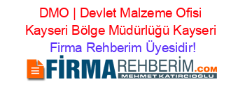 DMO+|+Devlet+Malzeme+Ofisi+Kayseri+Bölge+Müdürlüğü+Kayseri Firma+Rehberim+Üyesidir!